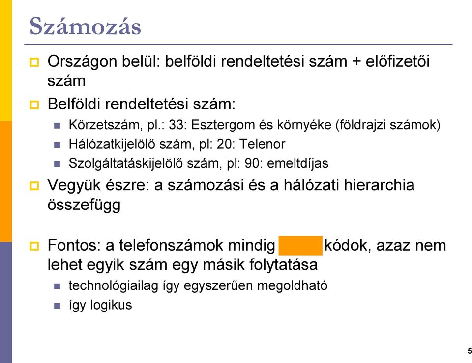 pl: 90: emeltdíjas Vegyük észre: a számozási és a hálózati hierarchia összefügg Fontos: a telefonszámok mindig