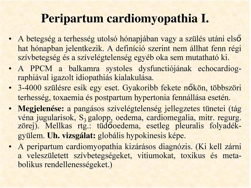 3-4000 szülésre esik egy eset. Gyakoribb fekete nőkön, többszöri terhesség, toxaemia és postpartum hypertonia fennállása esetén.