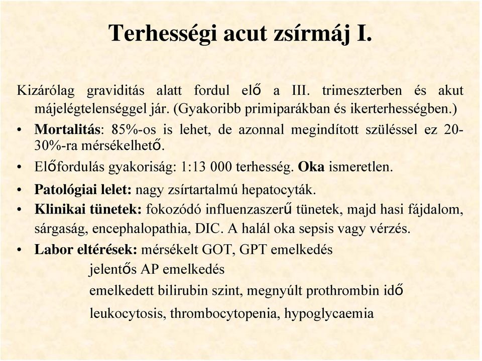 Patológiai lelet: nagy zsírtartalmú hepatocyták. Klinikai tünetek: fokozódó influenzaszerű tünetek, majd hasi fájdalom, sárgaság, encephalopathia, DIC.