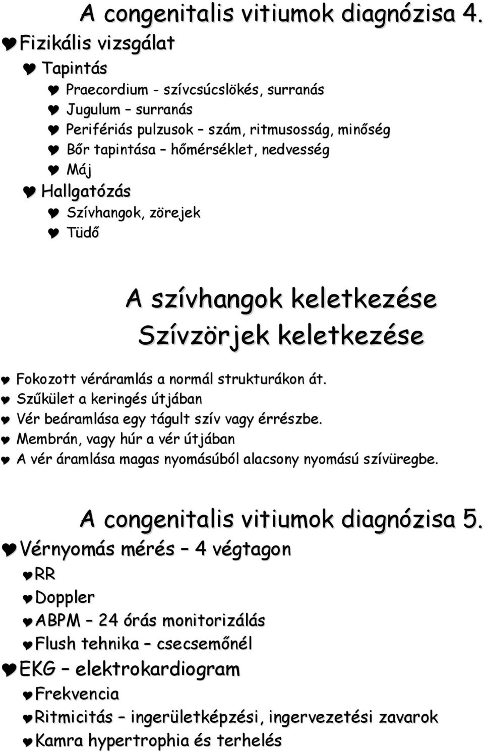 Szívhangok, zörejek Tüdő A szívhangok keletkezése Szívzörjek keletkezése Fokozott véráramlás a normál strukturákon át.