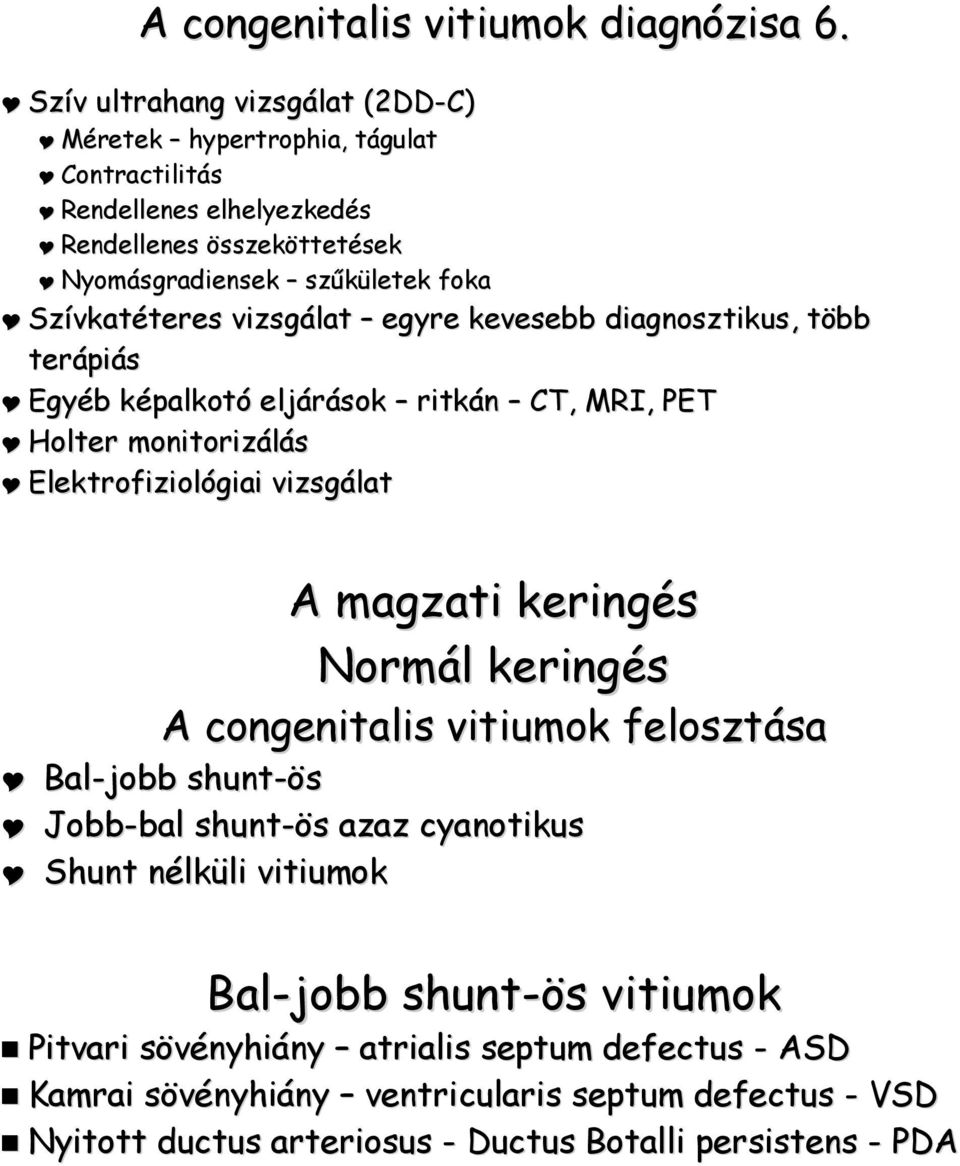 Szívkatéteres vizsgálat egyre kevesebb diagnosztikus, több terápiás Egyéb képalkotó eljárások ritkán CT, MRI, PET Holter monitorizálás Elektrofiziológiai vizsgálat A magzati