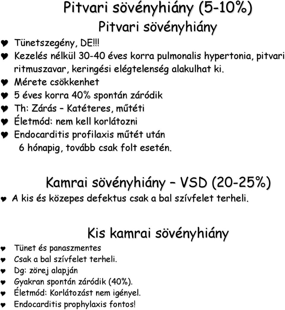 Mérete csökkenhet 5 éves korra 40% spontán záródik Th: Zárás Katéteres, műtéti Életmód: nem kell korlátozni Endocarditis profilaxis műtét után 6 hónapig,