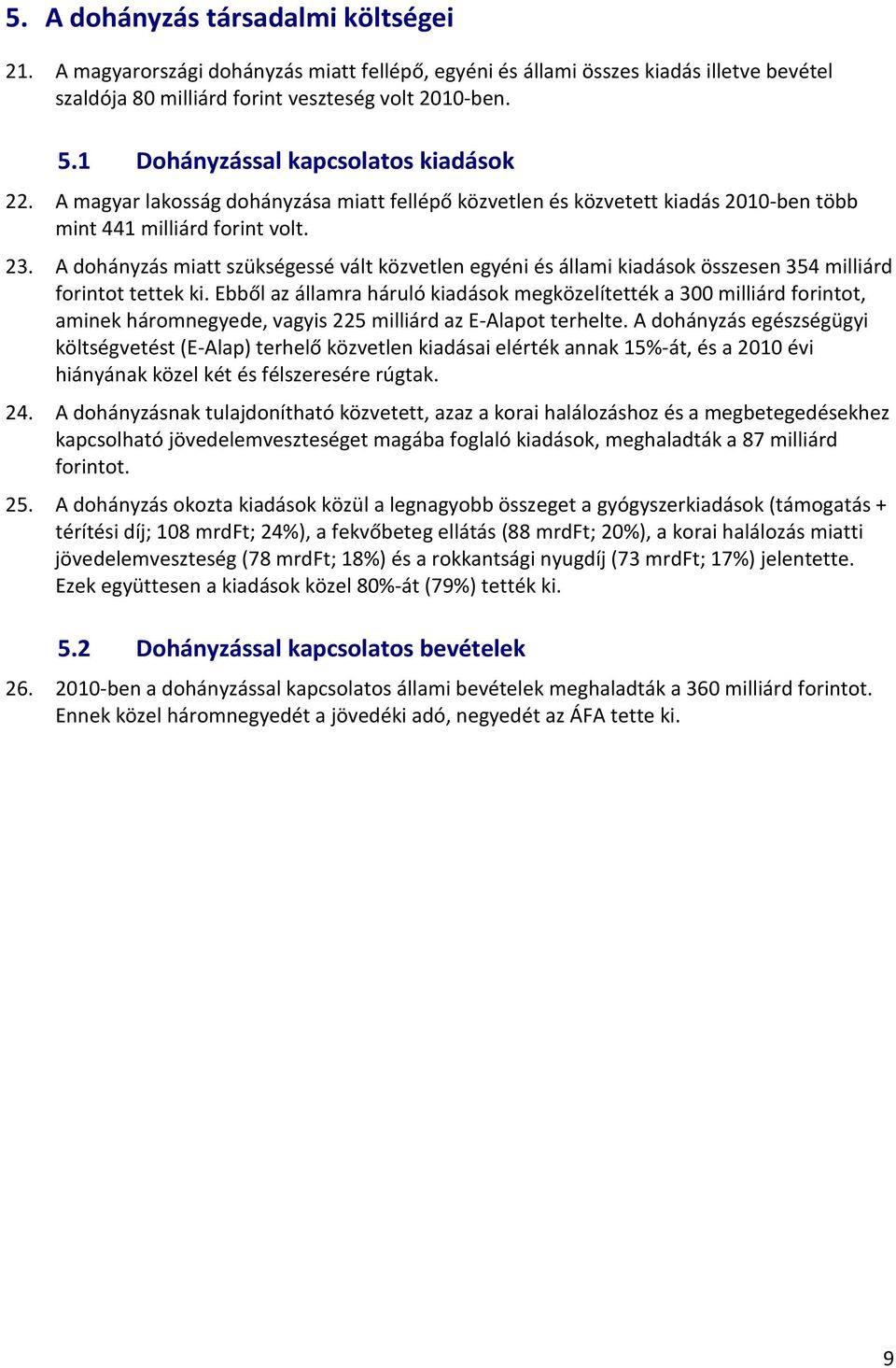 A dohányzás miatt szükségessé vált közvetlen egyéni és állami kiadások összesen 354 milliárd forintot tettek ki.