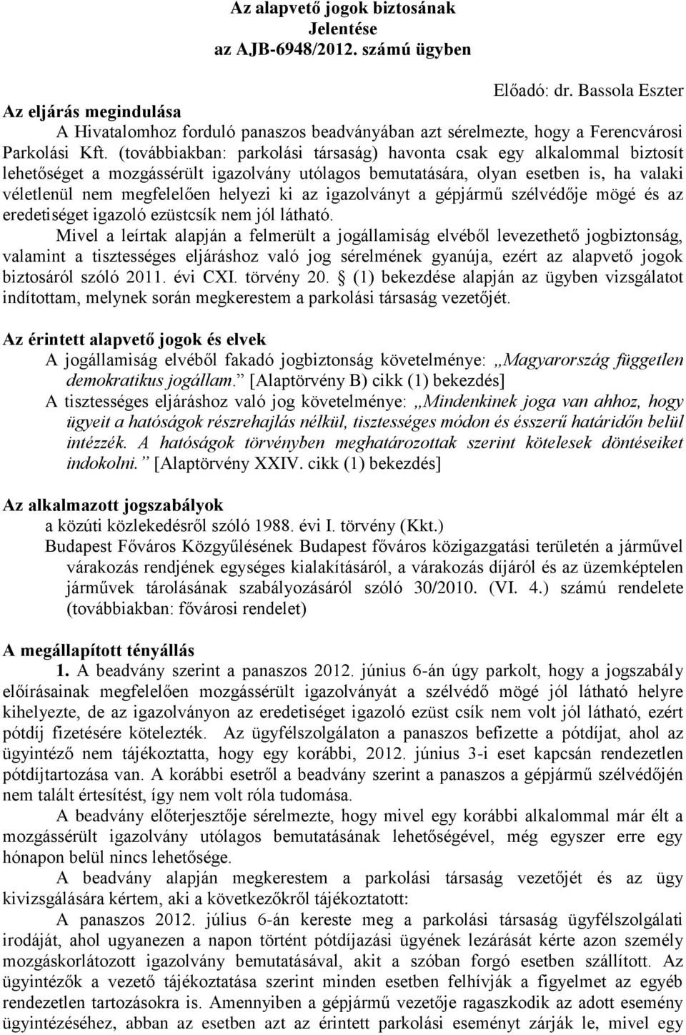 (továbbiakban: parkolási társaság) havonta csak egy alkalommal biztosít lehetőséget a mozgássérült igazolvány utólagos bemutatására, olyan esetben is, ha valaki véletlenül nem megfelelően helyezi ki