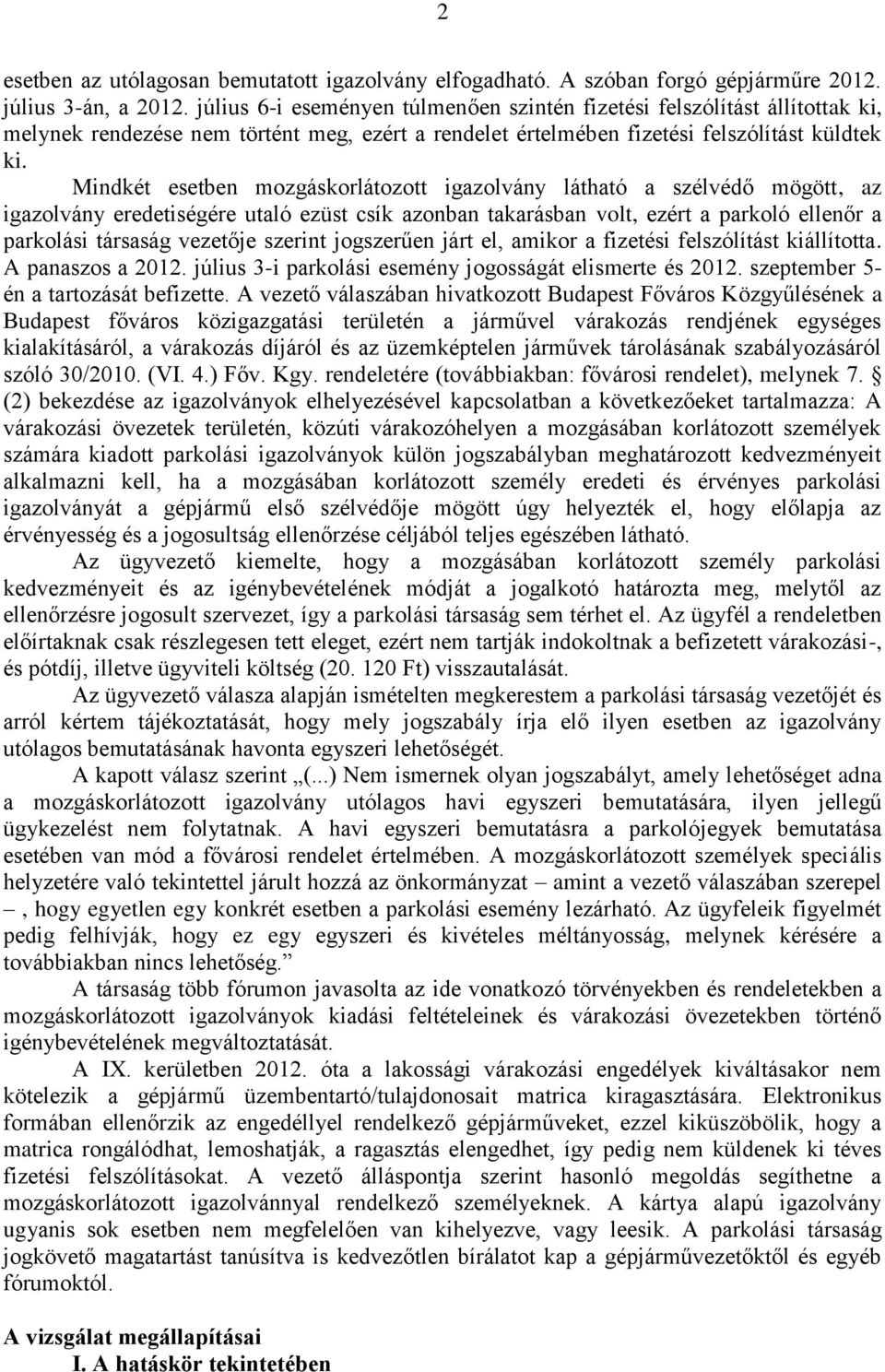 Mindkét esetben mozgáskorlátozott igazolvány látható a szélvédő mögött, az igazolvány eredetiségére utaló ezüst csík azonban takarásban volt, ezért a parkoló ellenőr a parkolási társaság vezetője