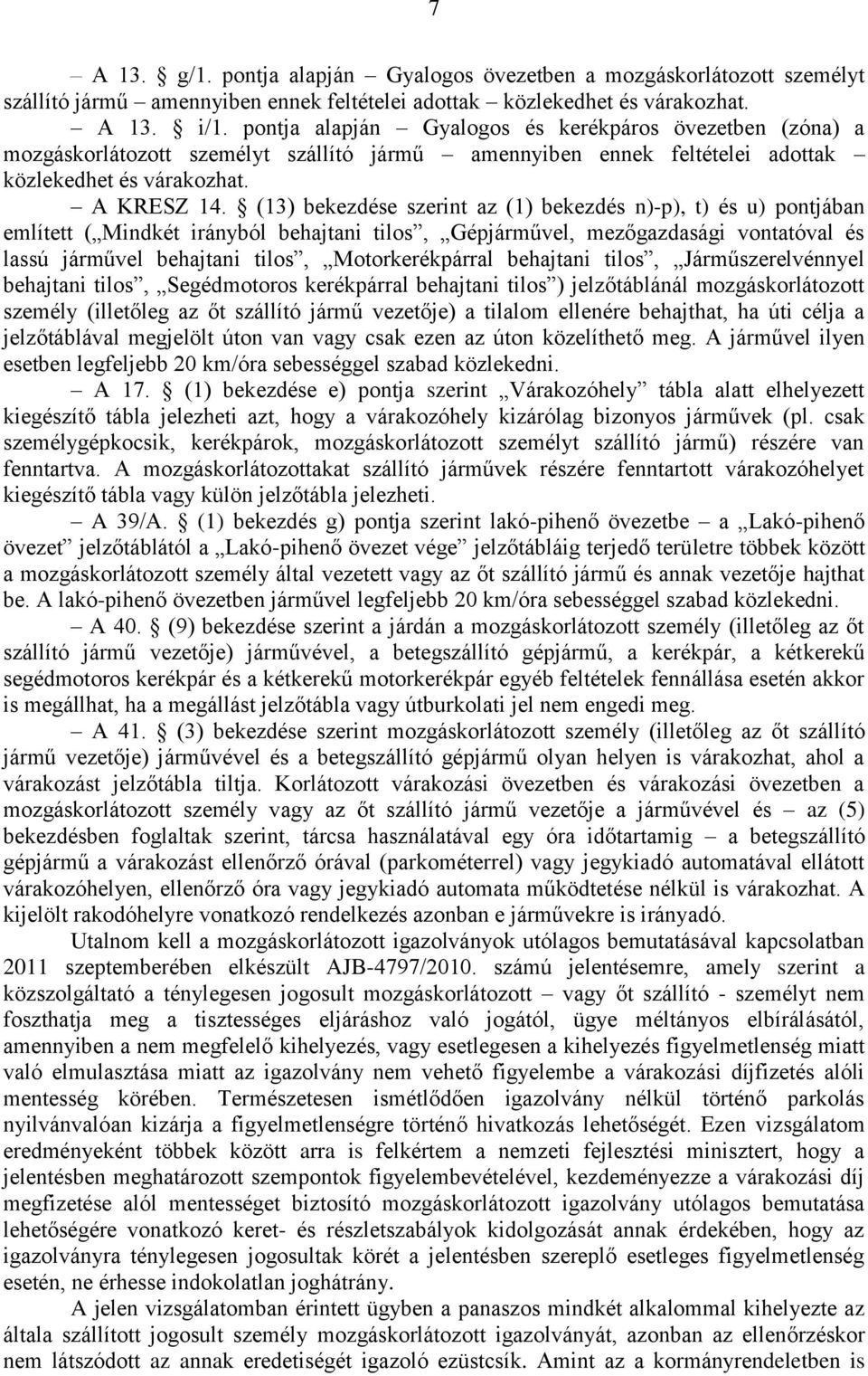 (13) bekezdése szerint az (1) bekezdés n)-p), t) és u) pontjában említett ( Mindkét irányból behajtani tilos, Gépjárművel, mezőgazdasági vontatóval és lassú járművel behajtani tilos, Motorkerékpárral