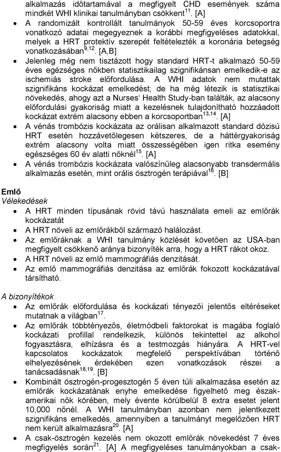 vonatkozásában 9,12. [A,B] Jelenleg még nem tisztázott hogy standard HRT-t alkalmazó 50-59 éves egézséges nőkben statisztikailag szignifikánsan emelkedik-e az ischemiás stroke előfordulása.