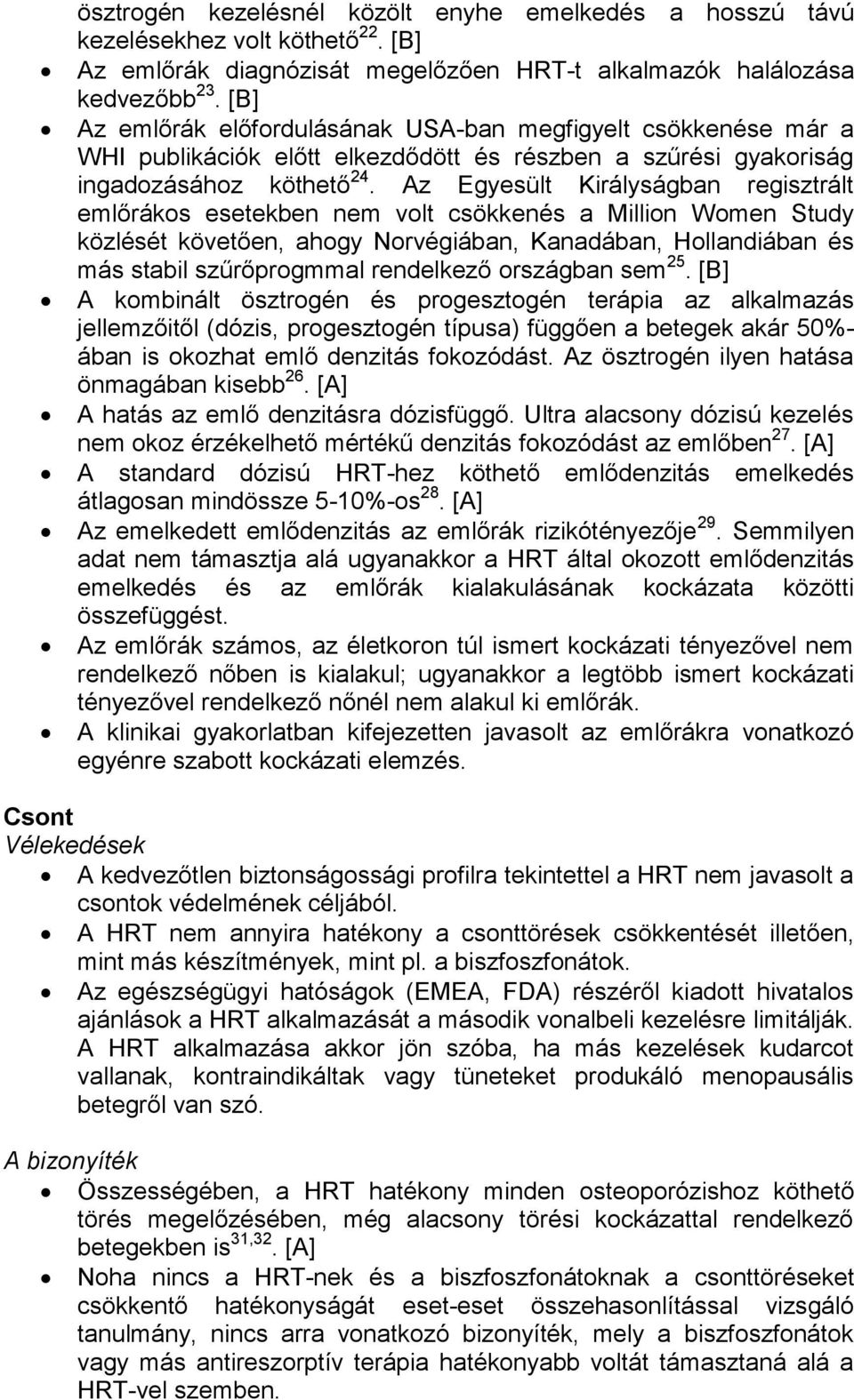 Az Egyesült Királyságban regisztrált emlőrákos esetekben nem volt csökkenés a Million Women Study közlését követően, ahogy Norvégiában, Kanadában, Hollandiában és más stabil szűrőprogmmal rendelkező