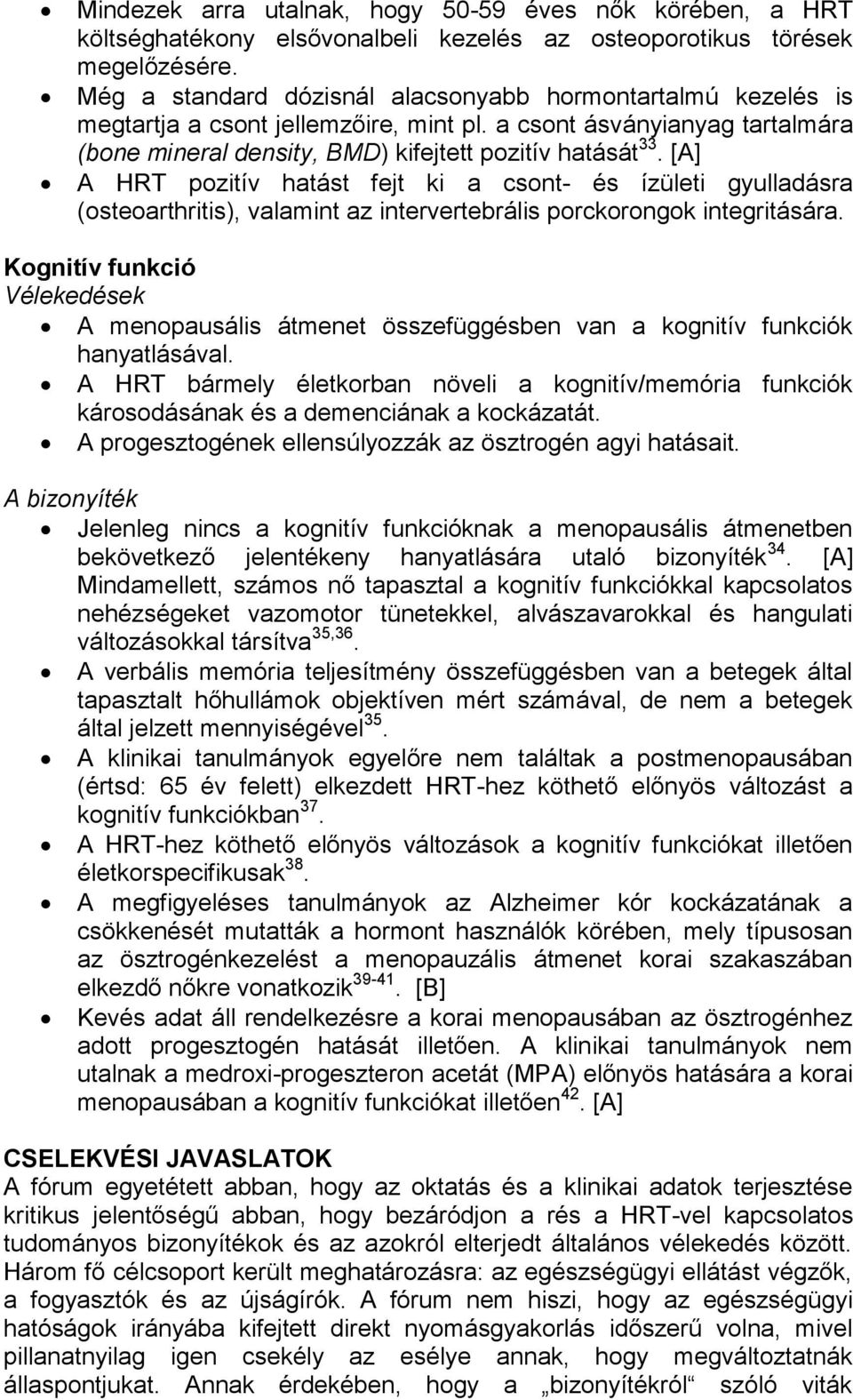 [A] A HRT pozitív hatást fejt ki a csont- és ízületi gyulladásra (osteoarthritis), valamint az intervertebrális porckorongok integritására.