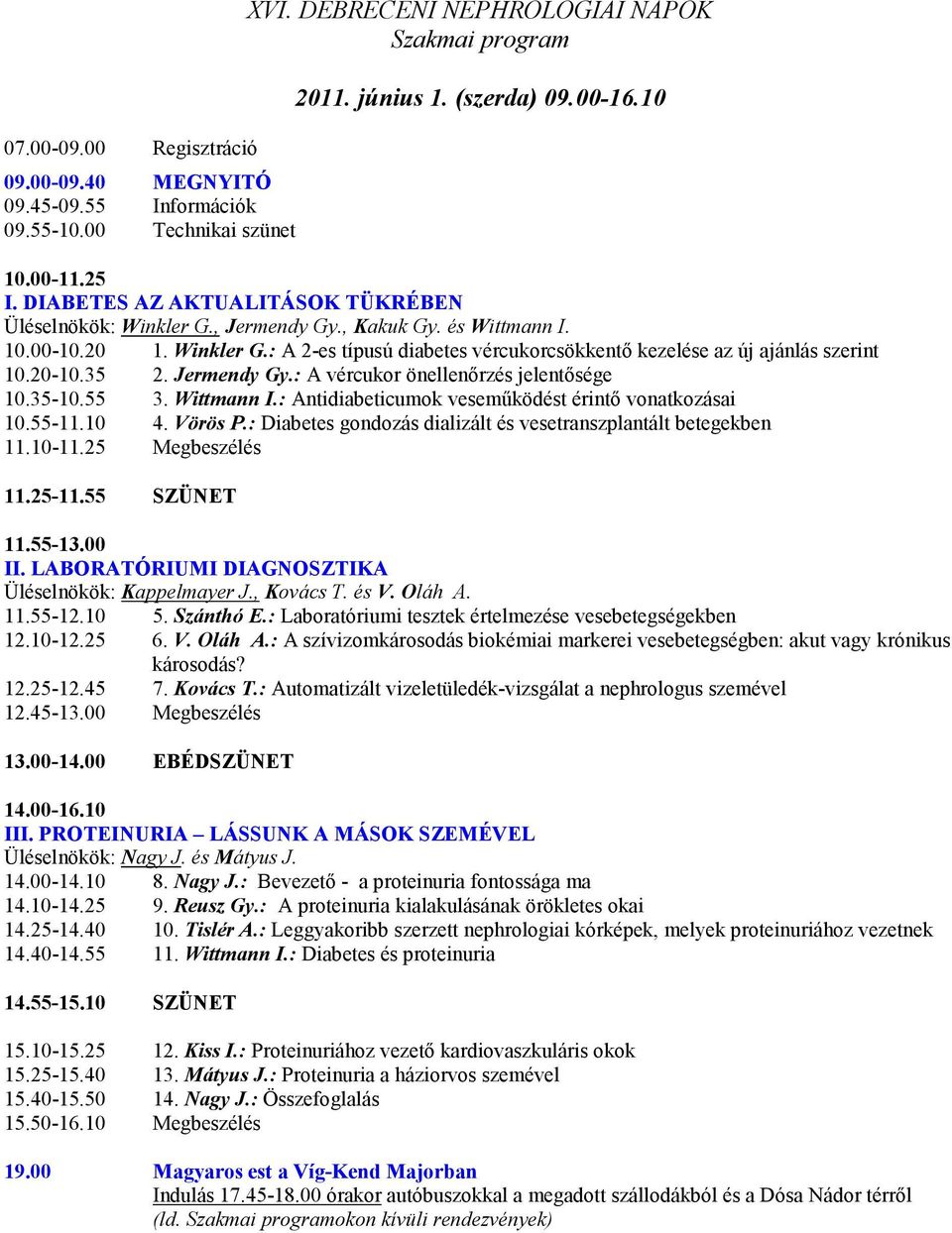 20-10.35 2. Jermendy Gy.: A vércukor önellenőrzés jelentősége 10.35-10.55 3. Wittmann I.: Antidiabeticumok veseműködést érintő vonatkozásai 10.55-11.10 4. Vörös P.