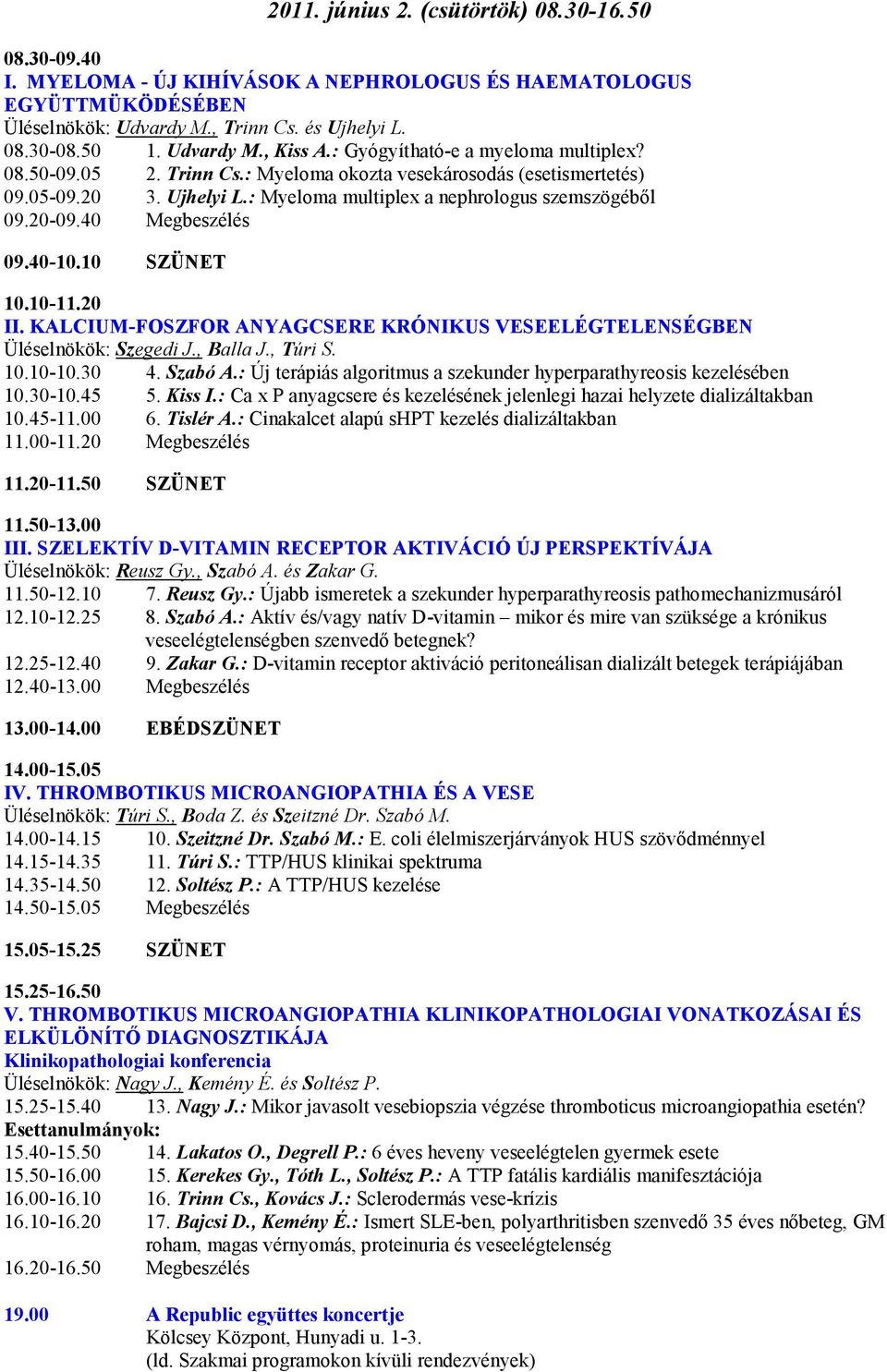 40 Megbeszélés 09.40-10.10 SZÜNET 10.10-11.20 II. KALCIUM-FOSZFOR ANYAGCSERE KRÓNIKUS VESEELÉGTELENSÉGBEN Üléselnökök: Szegedi J., Balla J., Túri S. 10.10-10.30 4. Szabó A.