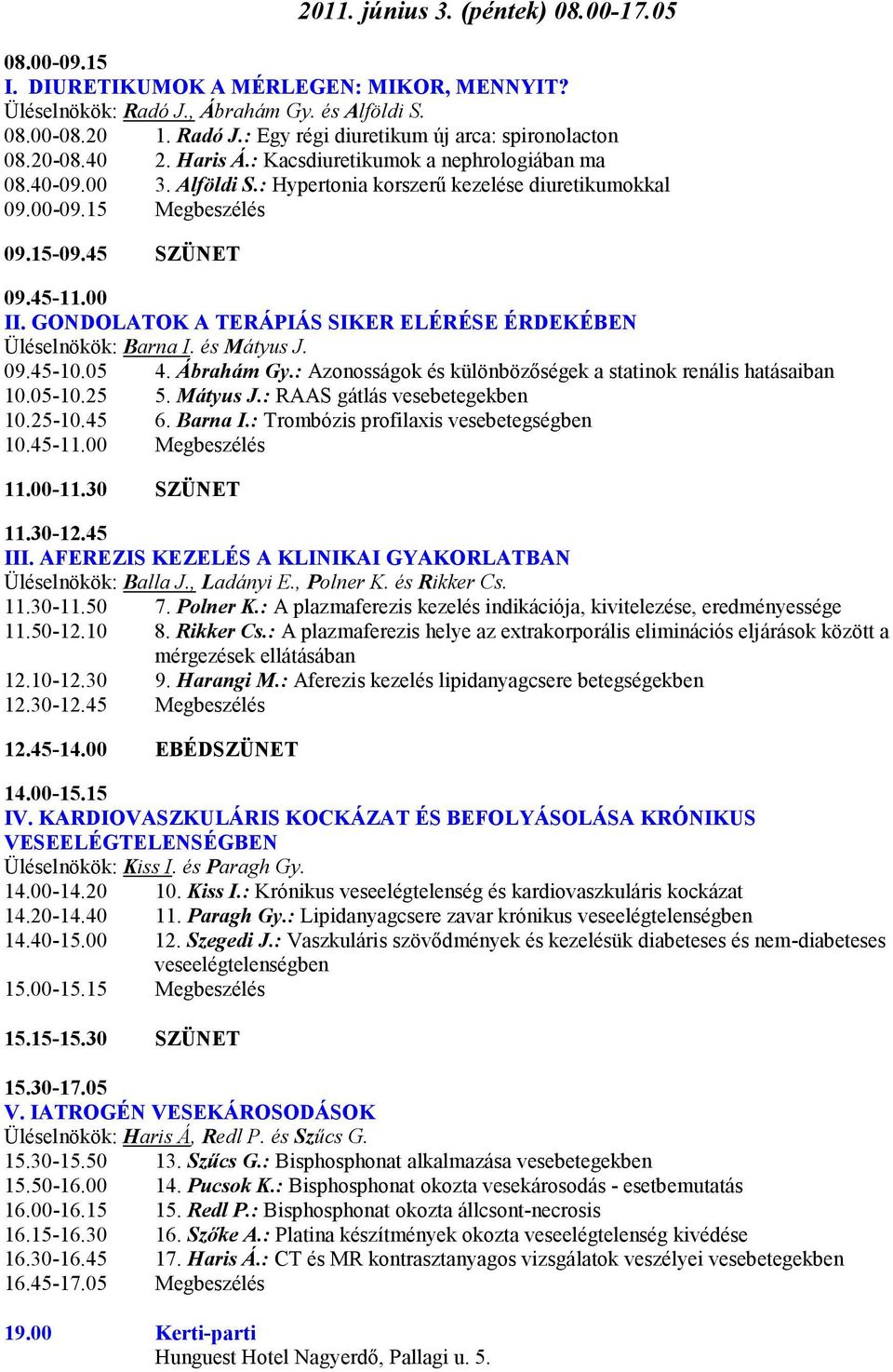 GONDOLATOK A TERÁPIÁS SIKER ELÉRÉSE ÉRDEKÉBEN Üléselnökök: Barna I. és Mátyus J. 09.45-10.05 4. Ábrahám Gy.: Azonosságok és különbözőségek a statinok renális hatásaiban 10.05-10.25 5. Mátyus J.: RAAS gátlás vesebetegekben 10.