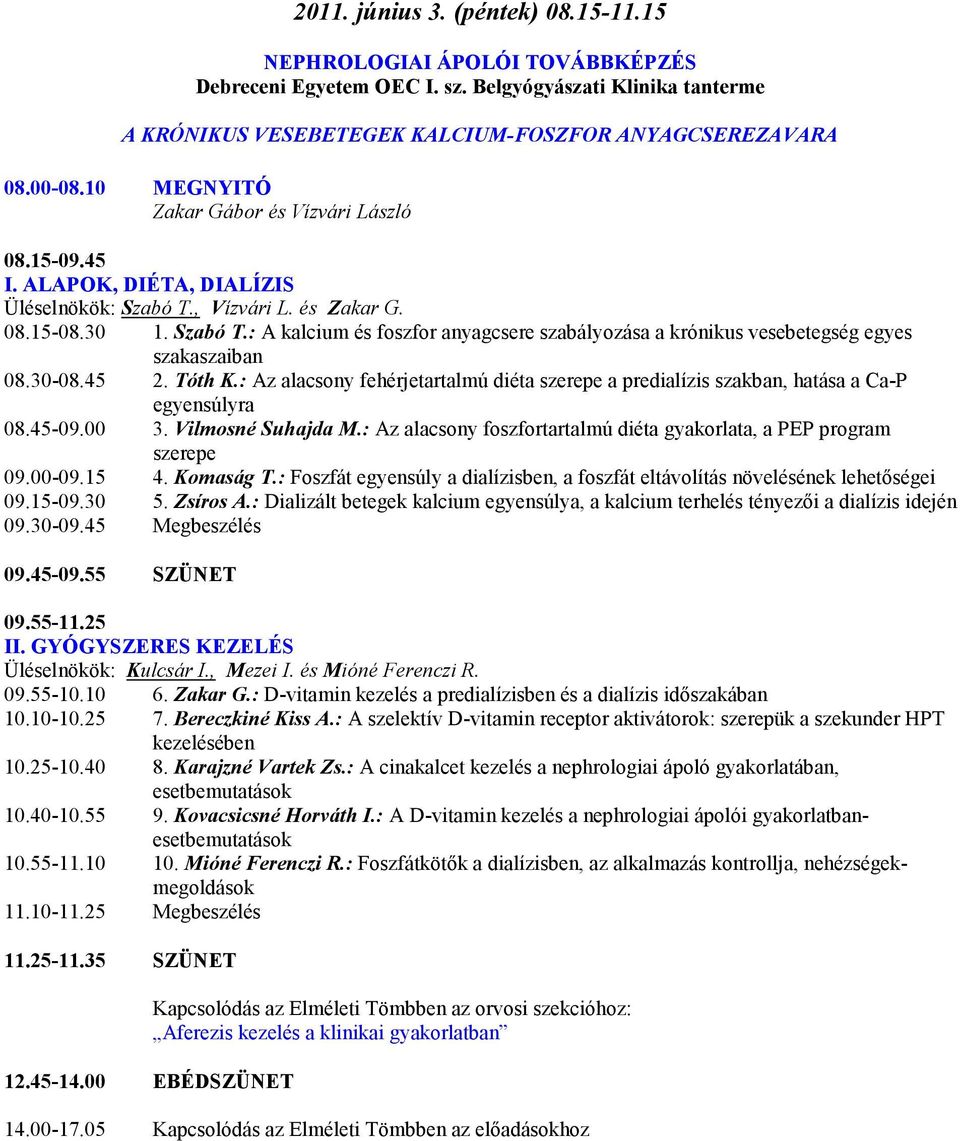 30-08.45 2. Tóth K.: Az alacsony fehérjetartalmú diéta szerepe a predialízis szakban, hatása a Ca-P egyensúlyra 08.45-09.00 3. Vilmosné Suhajda M.