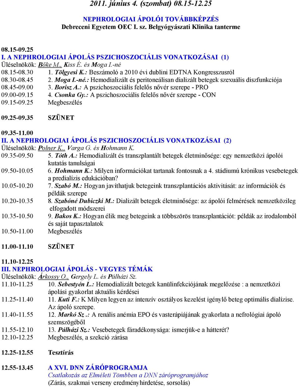 45-09.00 3. Borisz A.: A pszichoszociális felelős nővér szerepe - PRO 09.00-09.15 4. Csonka Gy.: A pszichoszociális felelős nővér szerepe - CON 09.15-09.25 Megbeszélés 09.25-09.35 SZÜNET 09.35-11.