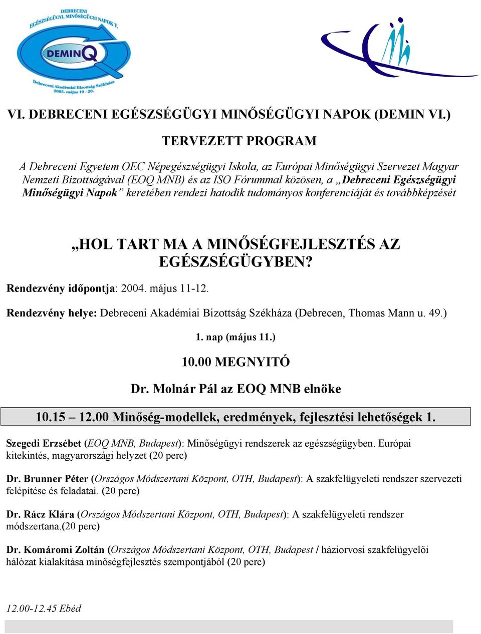 Minőségügyi Napok keretében rendezi hatodik tudományos konferenciáját és továbbképzését HOL TART MA A MINŐSÉGFEJLESZTÉS AZ EGÉSZSÉGÜGYBEN? Rendezvény időpontja: 2004. május 11-12.