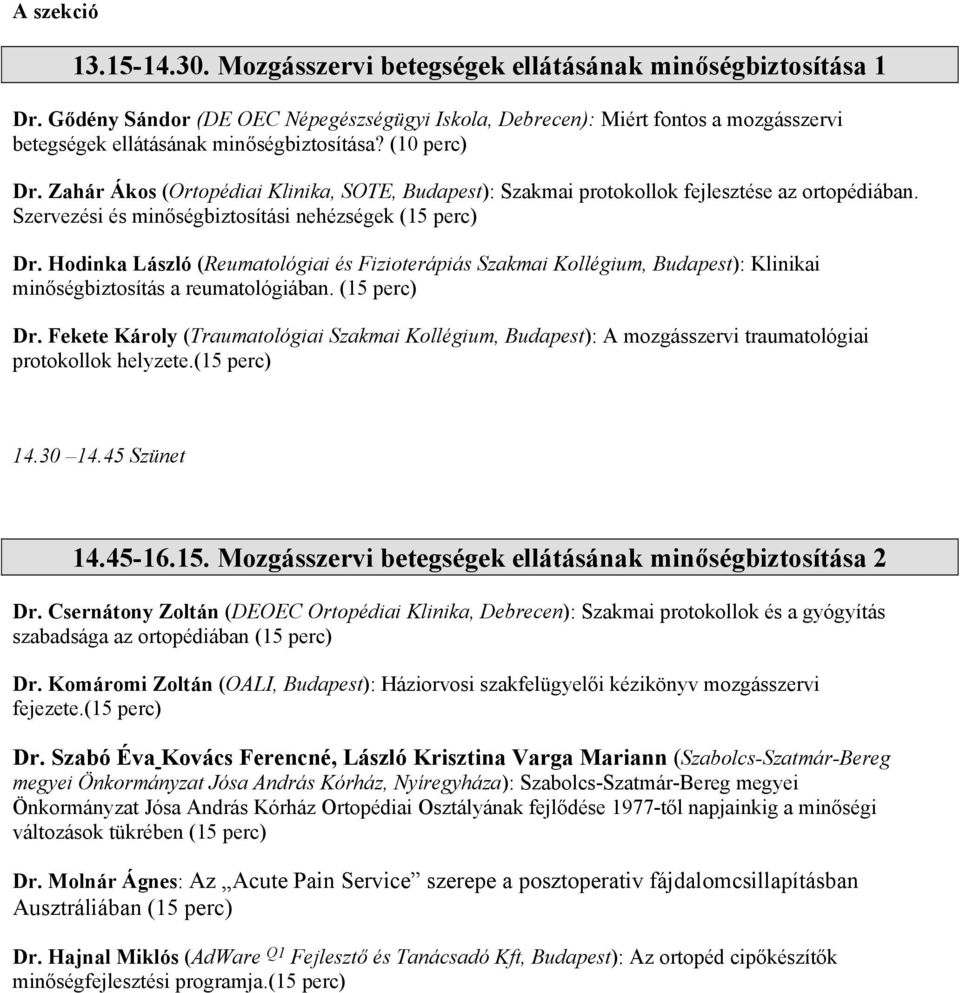 Zahár Ákos (Ortopédiai Klinika, SOTE, Budapest): Szakmai protokollok fejlesztése az ortopédiában. Szervezési és minőségbiztosítási nehézségek (15 perc) Dr.