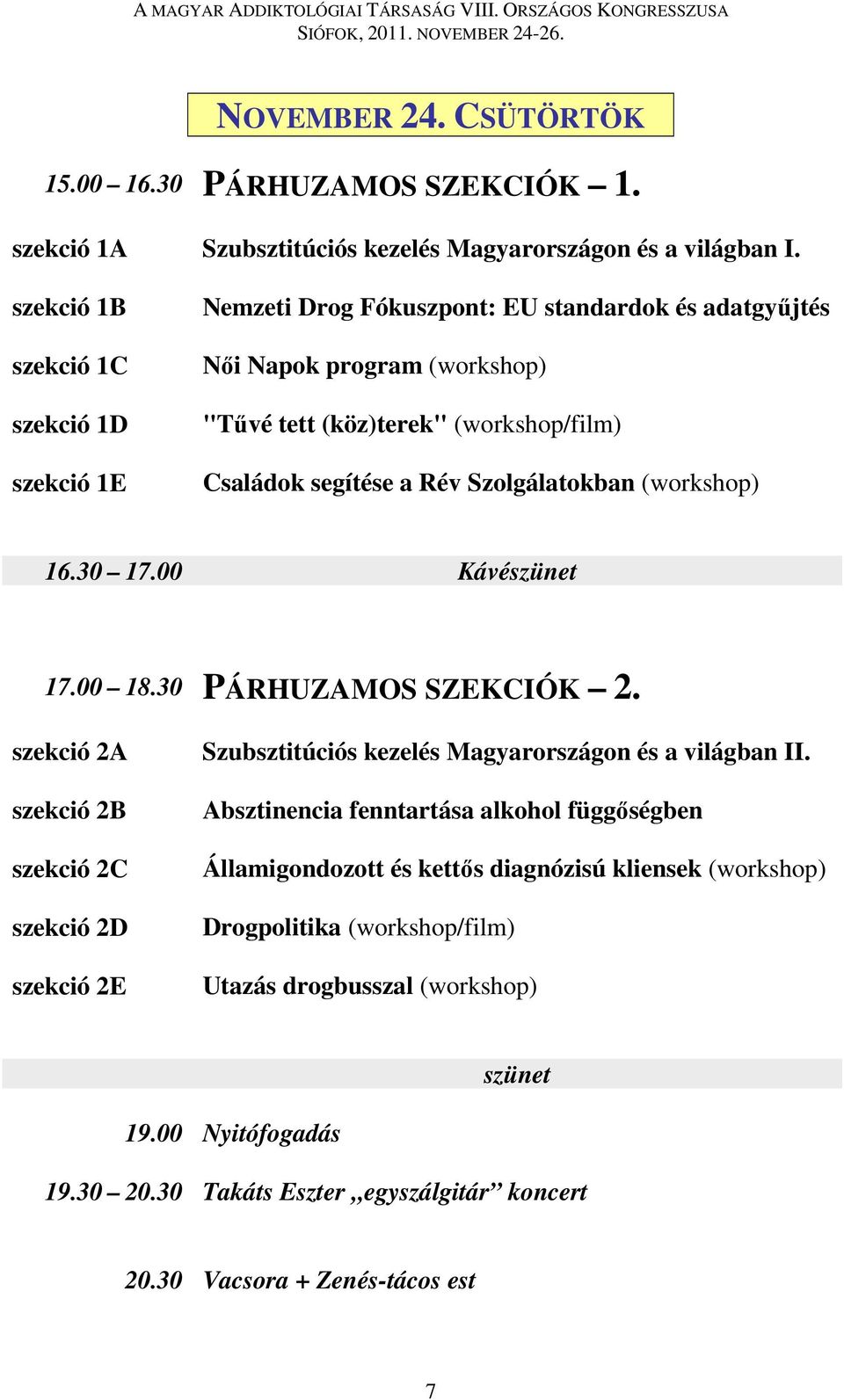 Szolgálatokban (workshop) 16.30 17.00 Kávészünet 17.00 18.30 PÁRHUZAMOS SZEKCIÓK 2. szekció 2A szekció 2B szekció 2C szekció 2D szekció 2E Szubsztitúciós kezelés Magyarországon és a világban II.