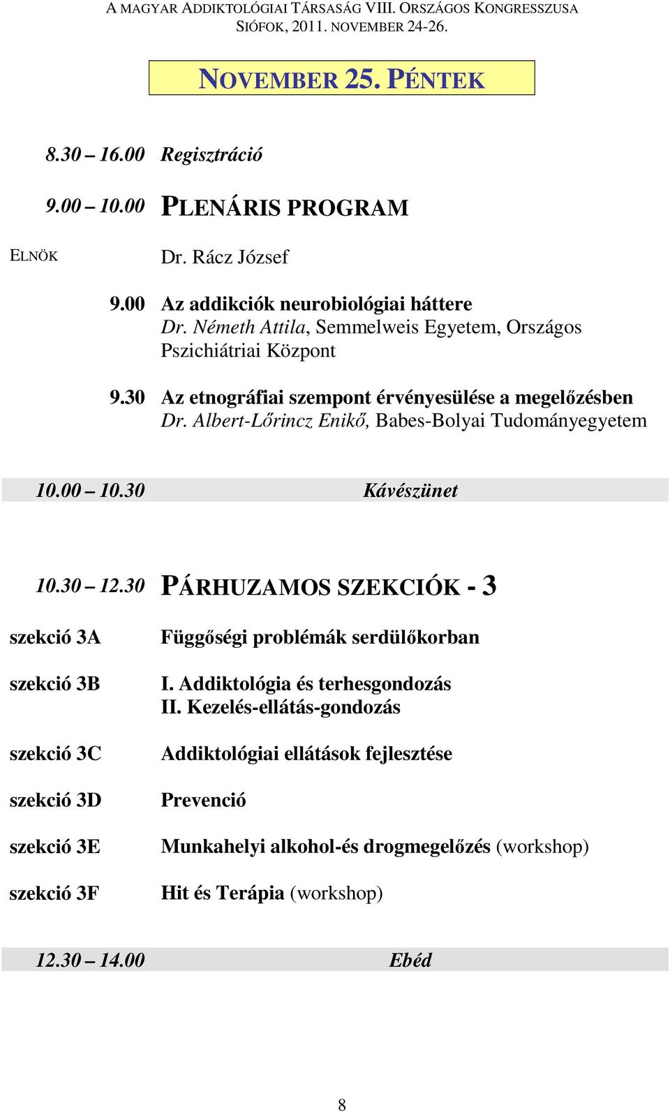 Albert-Lőrincz Enikő, Babes-Bolyai Tudományegyetem 10.00 10.30 Kávészünet 10.30 12.