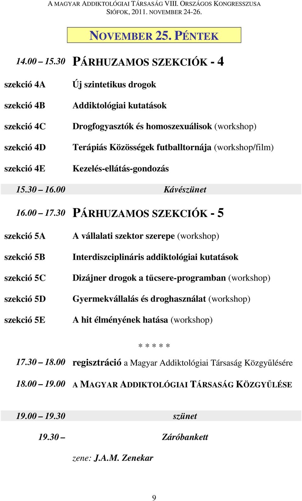 futballtornája (workshop/film) Kezelés-ellátás-gondozás 15.30 16.00 Kávészünet 16.00 17.