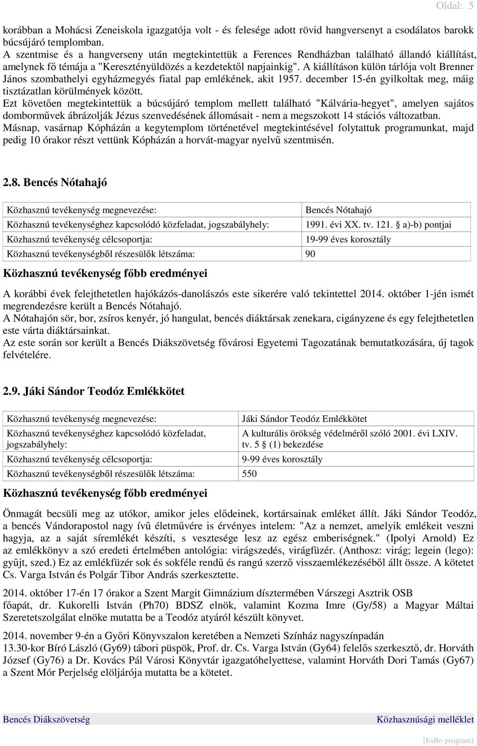 A kiállításon külön tárlója volt Brenner János szombathelyi egyházmegyés fiatal pap emlékének, akit 1957. december 15-én gyilkoltak meg, máig tisztázatlan körülmények között.