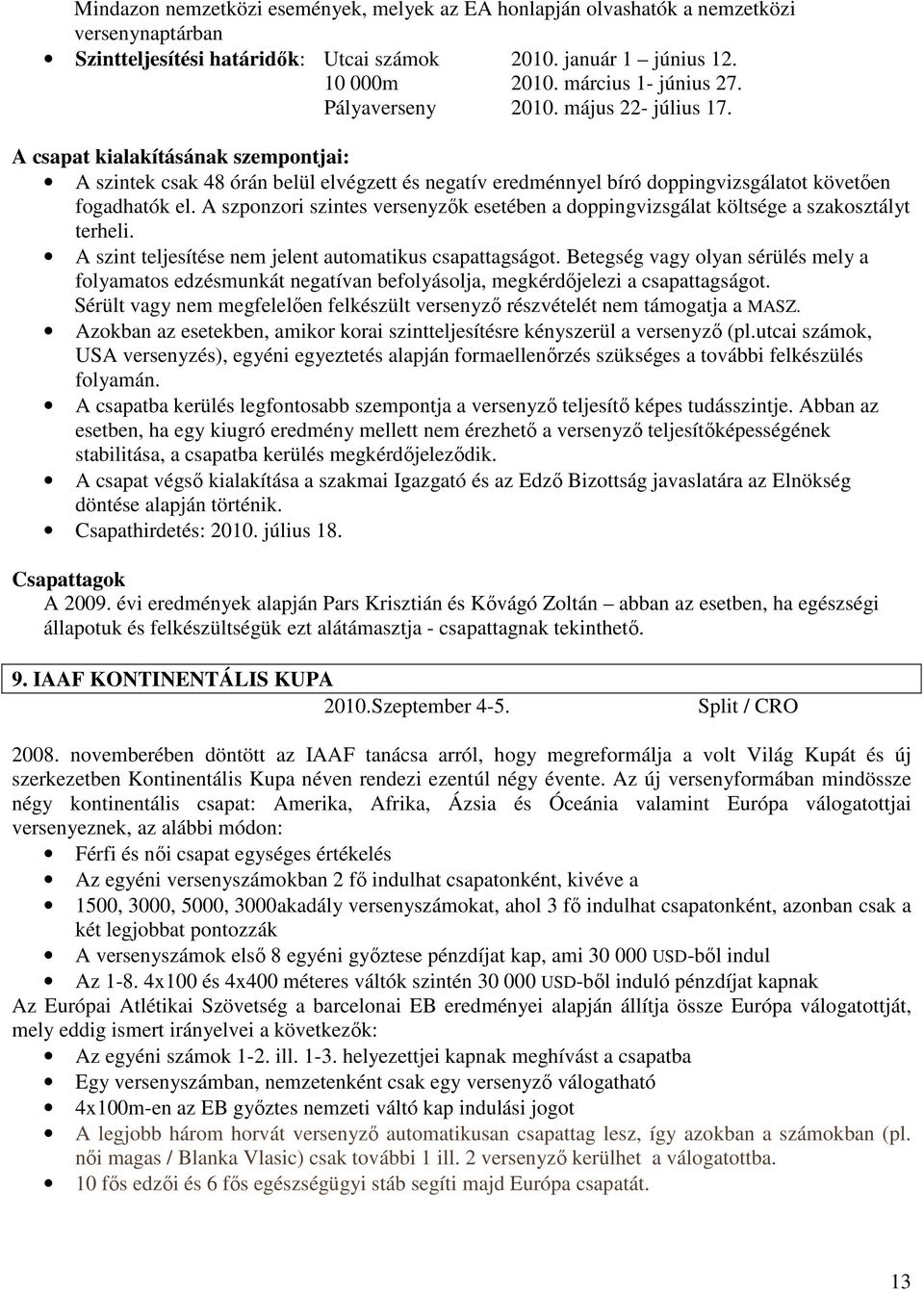 A szponzori szintes versenyzők esetében a doppingvizsgálat költsége a szakosztályt terheli. A szint teljesítése nem jelent automatikus csapattagságot.