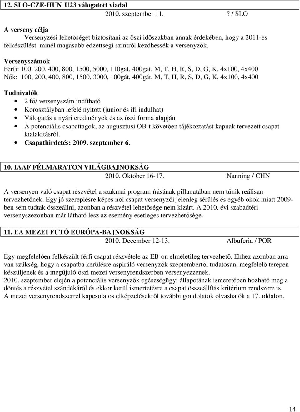 Versenyszámok Férfi: 100, 200, 400, 800, 1500, 5000, 110gát, 400gát, M, T, H, R, S, D, G, K, 4x100, 4x400 Nők: 100, 200, 400, 800, 1500, 3000, 100gát, 400gát, M, T, H, R, S, D, G, K, 4x100, 4x400