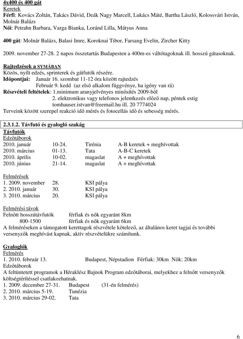 Rajtedzések a SYMÁBAN Közös, nyílt edzés, sprinterek és gátfutók részére. Időpontjai: Január 16. szombat 11-12 óra között rajtedzés Február 9.