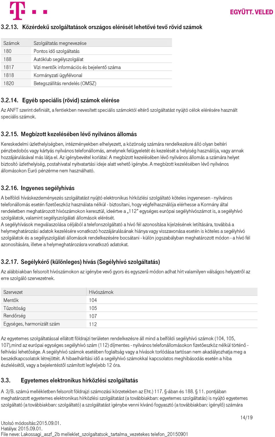 bejelentő száma 1818 Kormányzati ügyfélvonal 1820 Betegszállítás rendelés (OMSZ) 3.2.14.