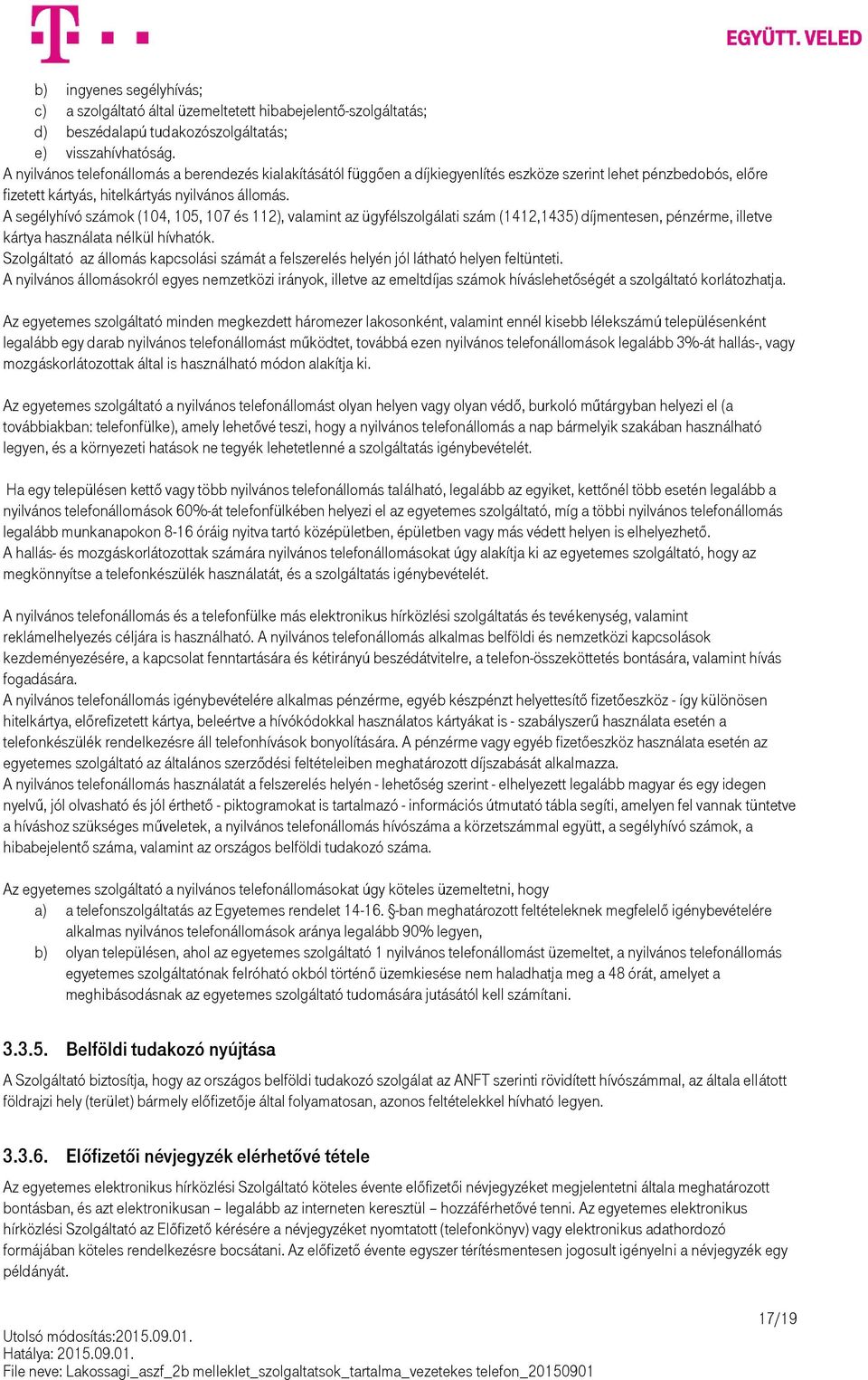 A segélyhívó számok (104, 105, 107 és 112), valamint az ügyfélszolgálati szám (1412,1435) díjmentesen, pénzérme, illetve kártya használata nélkül hívhatók.