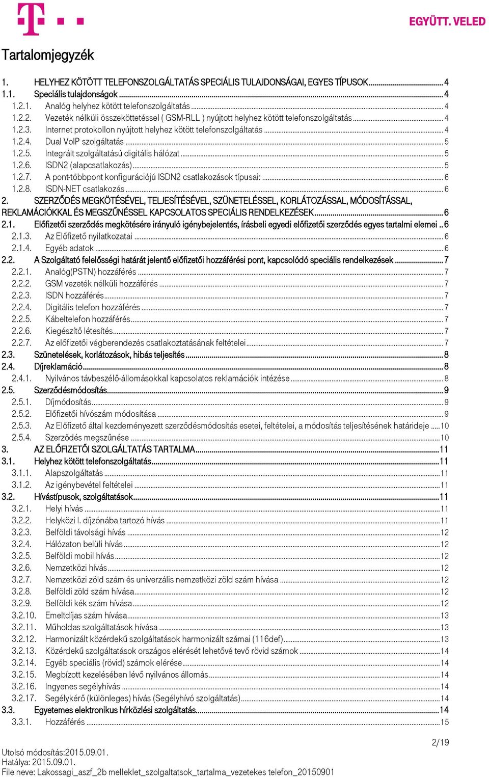 Internet protokollon nyújtott helyhez kötött telefonszolgáltatás... 4 1.2.4. Dual VoIP szolgáltatás... 5 1.2.5. Integrált szolgáltatású digitális hálózat... 5 1.2.6. ISDN2 (alapcsatlakozás)... 5 1.2.7.