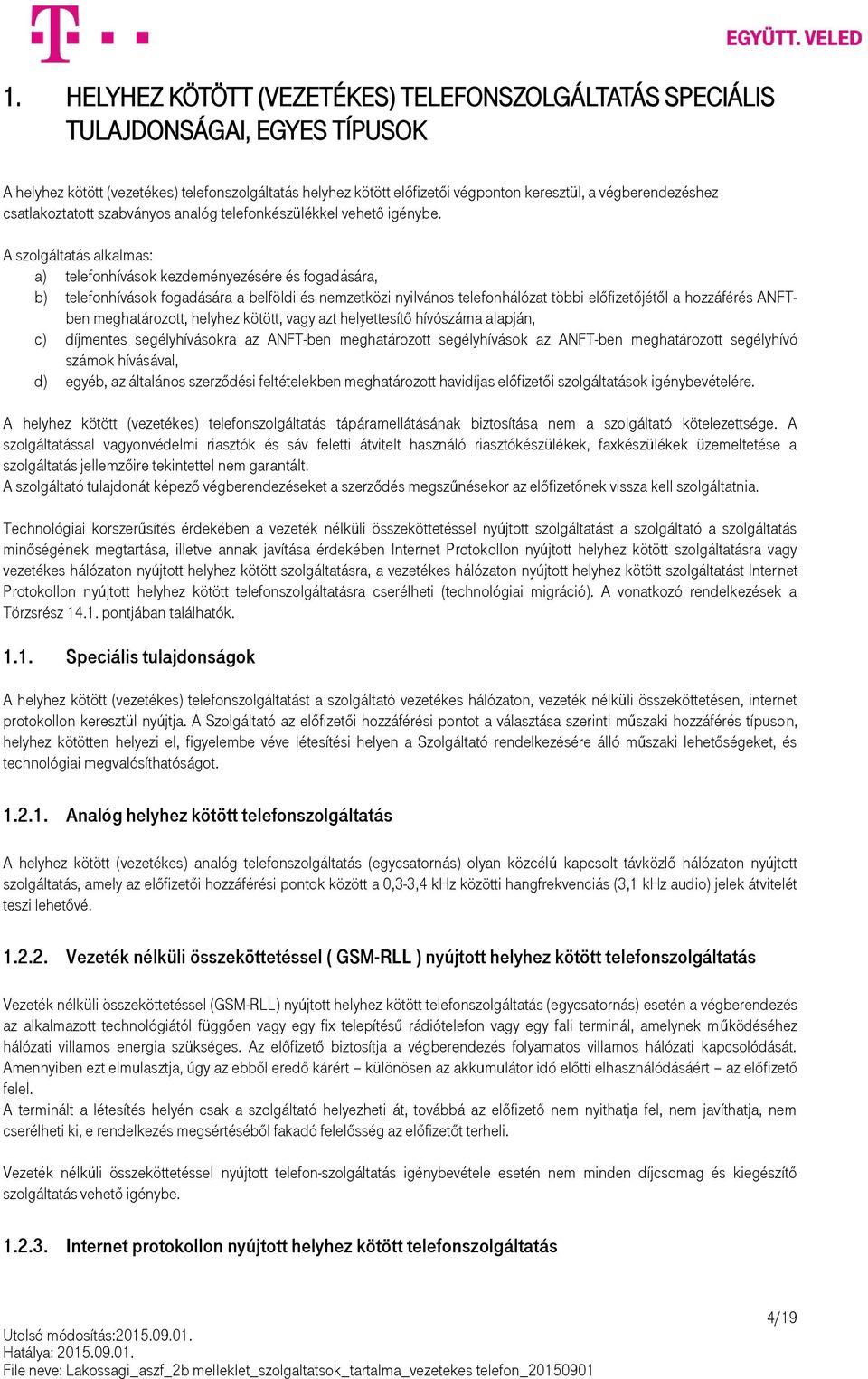 A szolgáltatás alkalmas: a) telefonhívások kezdeményezésére és fogadására, b) telefonhívások fogadására a belföldi és nemzetközi nyilvános telefonhálózat többi előfizetőjétől a hozzáférés ANFTben