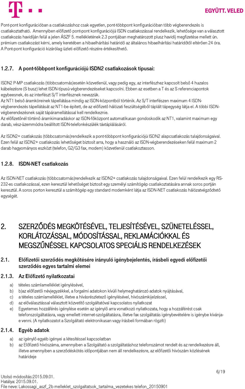 3 pontjában meghatározott plusz havidíj megfizetése mellett ún. prémium csatlakozást kérni, amely keretében a hibaelhárítási határidő az általános hibaelhárítási határidőtől eltérően 24 óra.