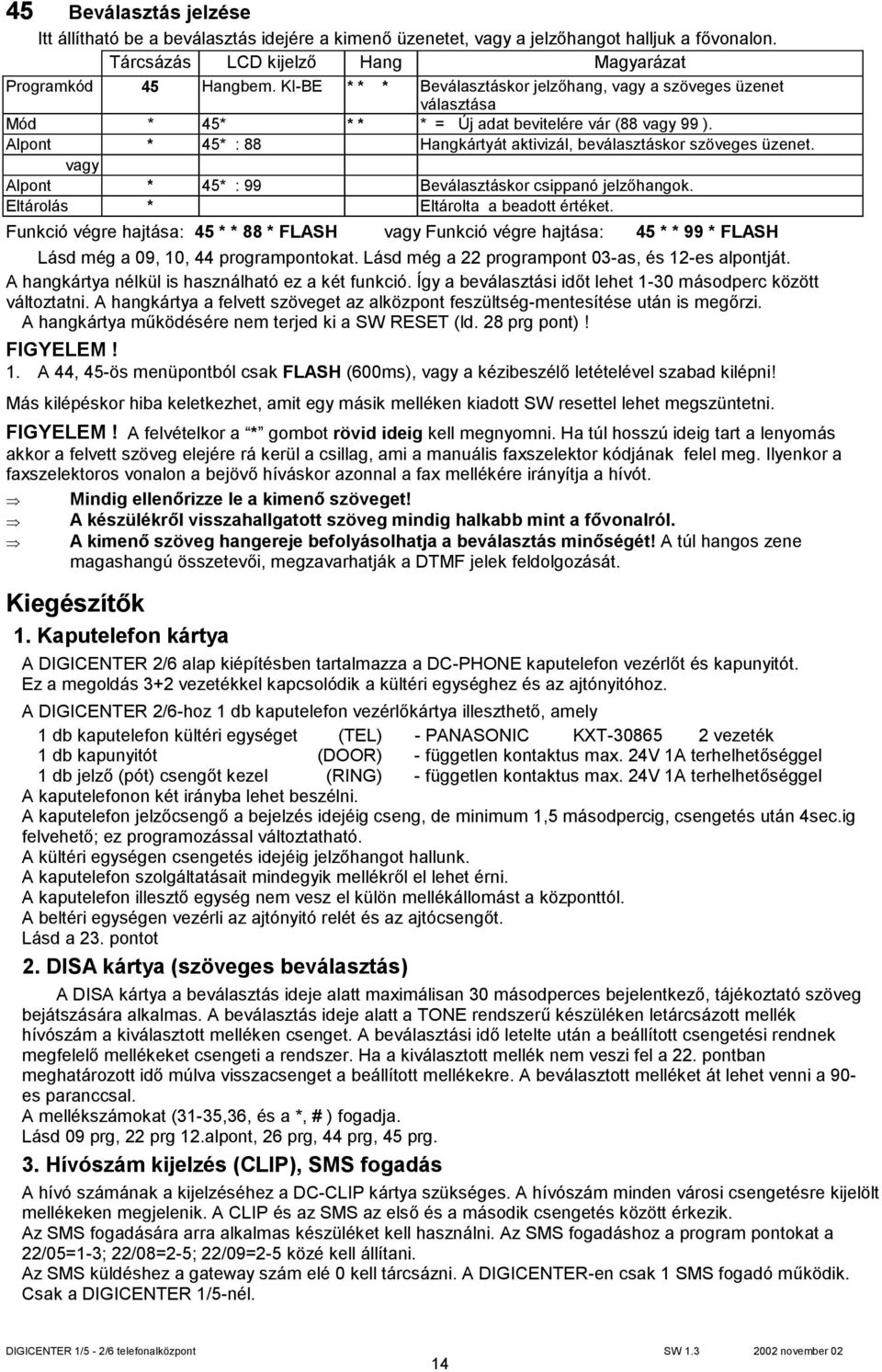 vagy Alpont * 45* : 99 Beválasztáskor csippanó jelzőhangok. Eltárolás * Eltárolta a beadott értéket.