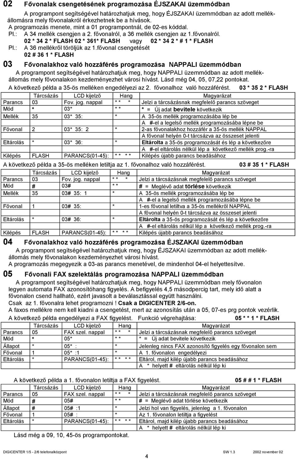 fővonal csengetését 02 # 36 1 * FLASH 03 Fővonalakhoz való hozzáférés programozása NAPPALI üzemmódban A programpont segítségével határozhatjuk meg, hogy NAPPALI üzemmódban az adott mellékállomás mely