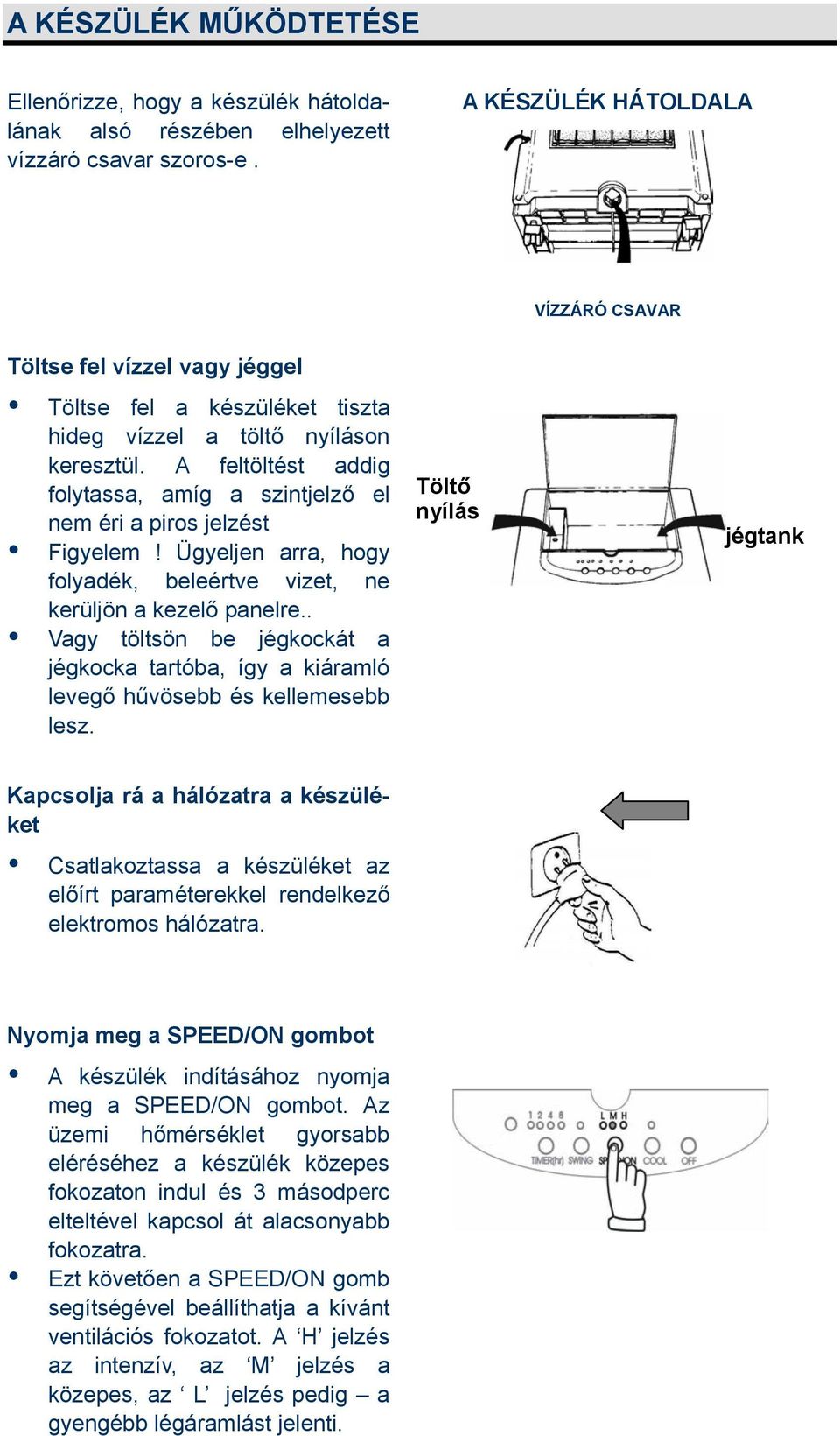 A feltöltést addig folytassa, amíg a szintjelző el nem éri a piros jelzést Figyelem! Ügyeljen arra, hogy folyadék, beleértve vizet, ne kerüljön a kezelő panelre.