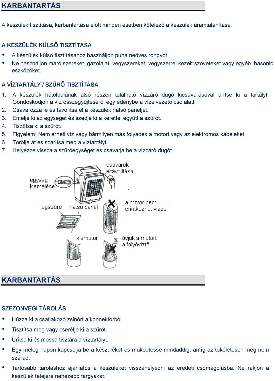 A készülék hátoldalának alsó részén található vízzáró dugó kicsavarásával ürítse ki a tartályt. Gondoskodjon a víz összegyűjtéséről egy edénybe a vízelvezető cső alatt. 2.