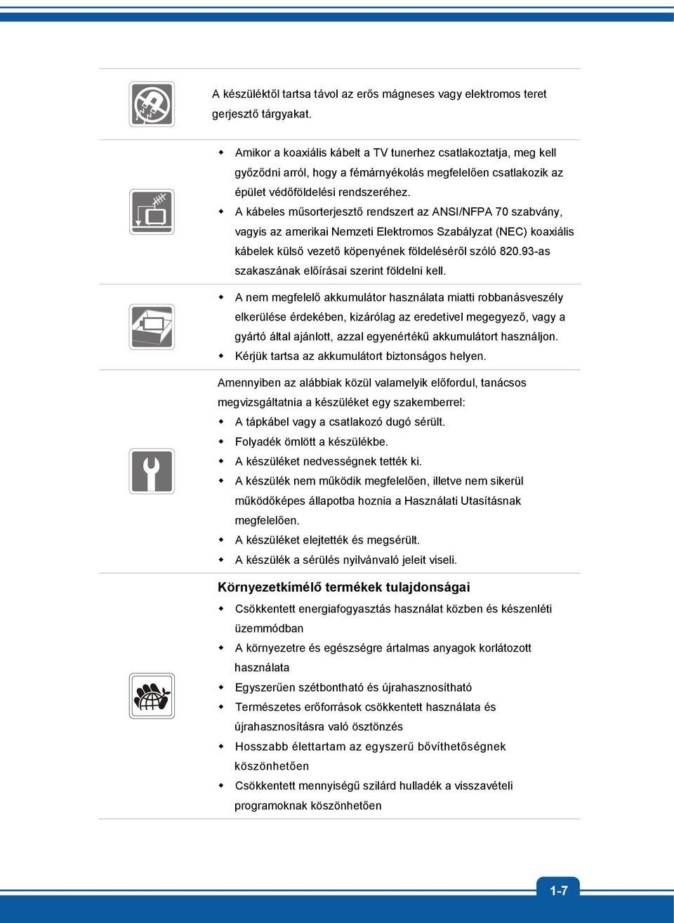 A kábeles műsorterjesztő rendszert az ANSI/NFPA 70 szabvány, vagyis az amerikai Nemzeti Elektromos Szabályzat (NEC) koaxiális kábelek külső vezető köpenyének földeléséről szóló 820.