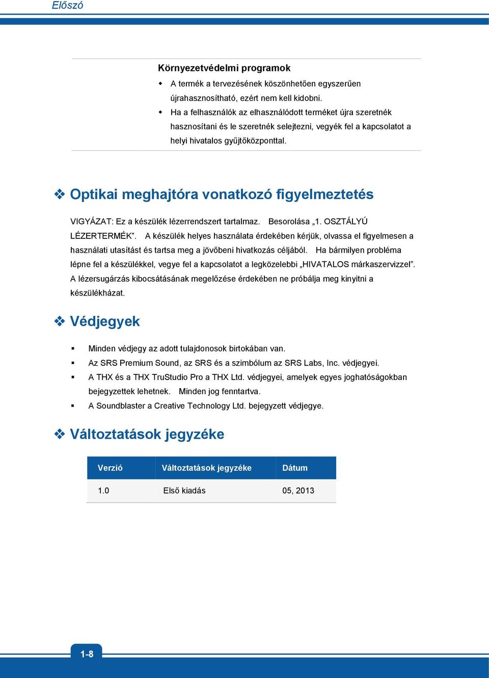 Optikai meghajtóra vonatkozó figyelmeztetés VIGYÁZAT: Ez a készülék lézerrendszert tartalmaz. Besorolása 1. OSZTÁLYÚ LÉZERTERMÉK.