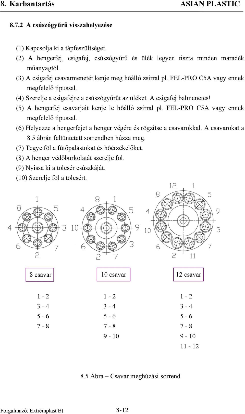 (5) A hengerfej csavarjait kenje le hőálló zsírral pl. FEL-PRO C5A vagy ennek megfelelő tipussal. (6) Helyezze a hengerfejet a henger végére és rögzítse a csavarokkal. A csavarokat a 8.