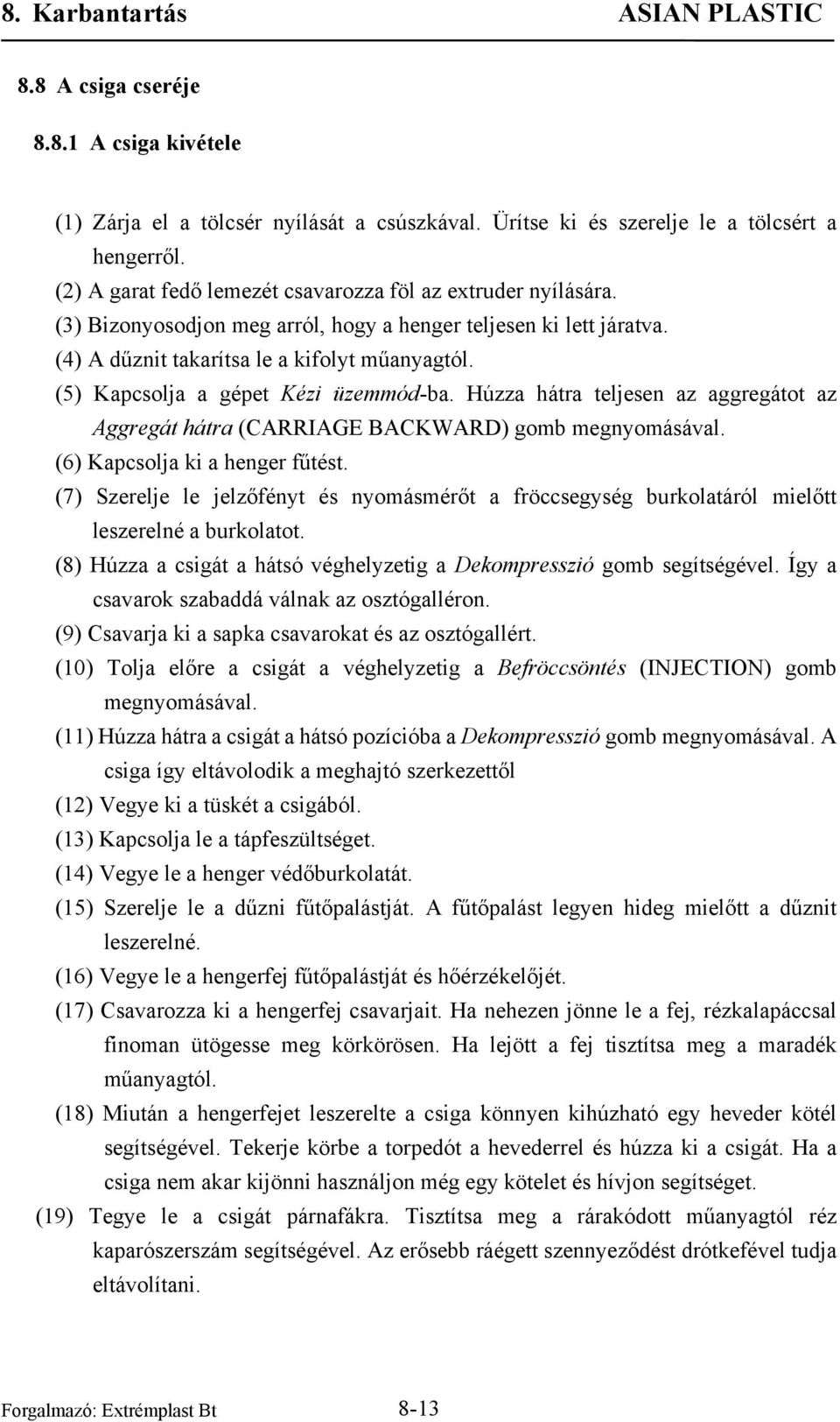 Húzza hátra teljesen az aggregátot az Aggregát hátra (CARRIAGE BACKWARD) gomb megnyomásával. (6) Kapcsolja ki a henger fűtést.