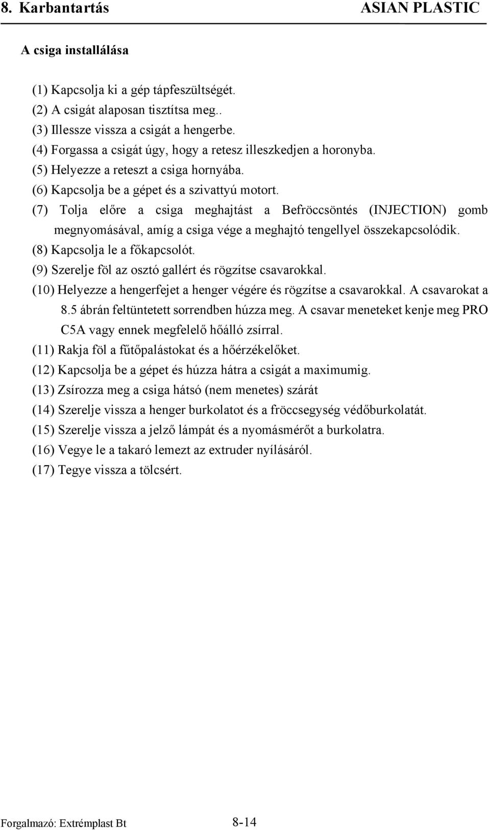 (7) Tolja előre a csiga meghajtást a Befröccsöntés (INJECTION) gomb megnyomásával, amíg a csiga vége a meghajtó tengellyel összekapcsolódik. (8) Kapcsolja le a főkapcsolót.