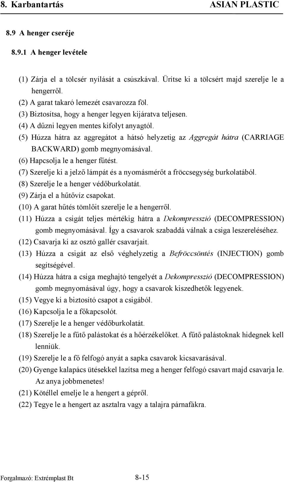 (5) Húzza hátra az aggregátot a hátsó helyzetig az Aggregát hátra (CARRIAGE BACKWARD) gomb megnyomásával. (6) Hapcsolja le a henger fűtést.