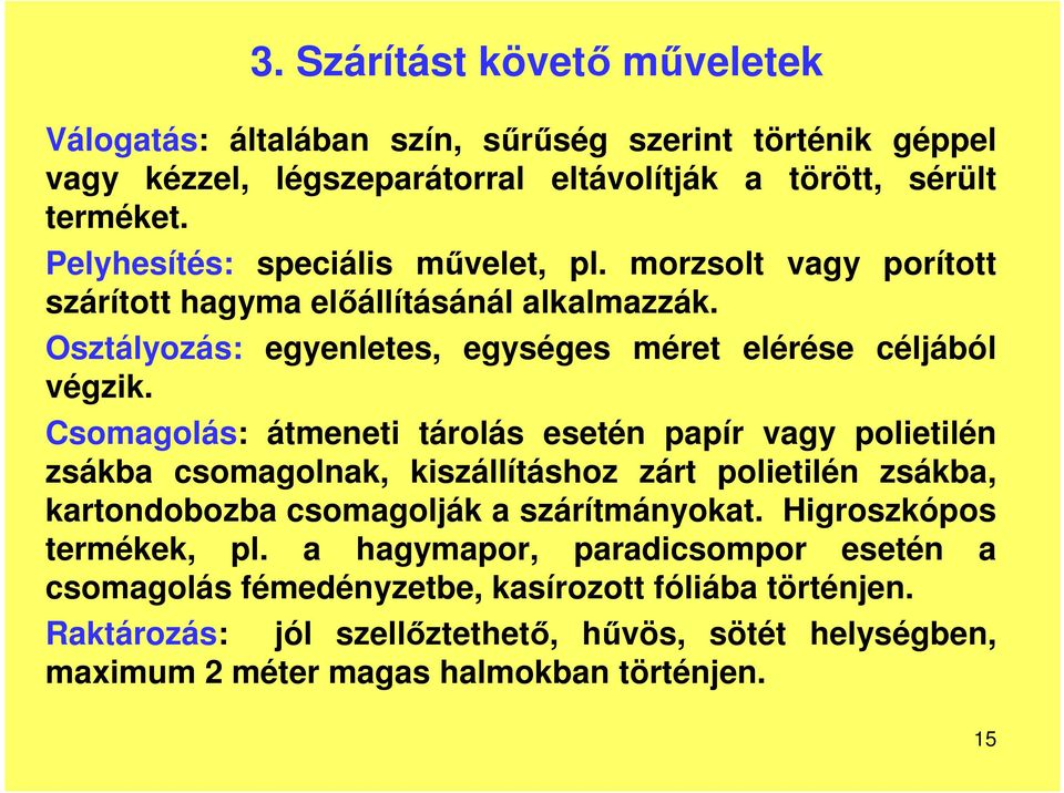 Csomagolás: átmeneti tárolás esetén papír vagy polietilén zsákba csomagolnak, kiszállításhoz zárt polietilén zsákba, kartondobozba csomagolják a szárítmányokat.