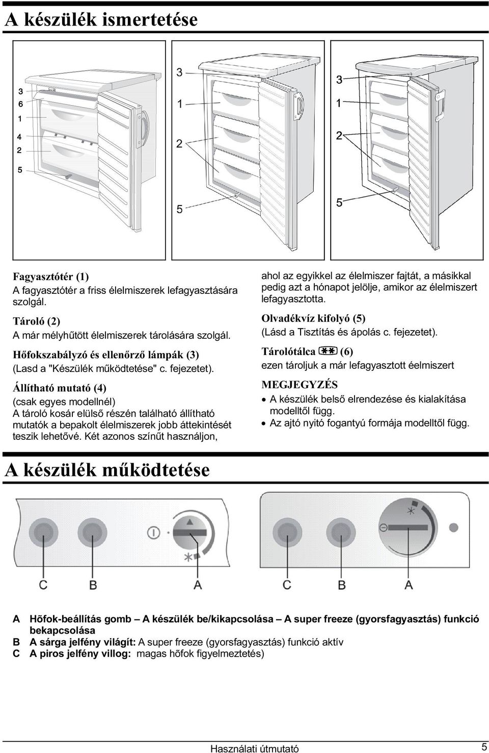 Állítható mutató (4) (csak egyes modellnél) A tároló kosár elülső részén található állítható mutatók a bepakolt élelmiszerek jobb áttekintését teszik lehetővé.