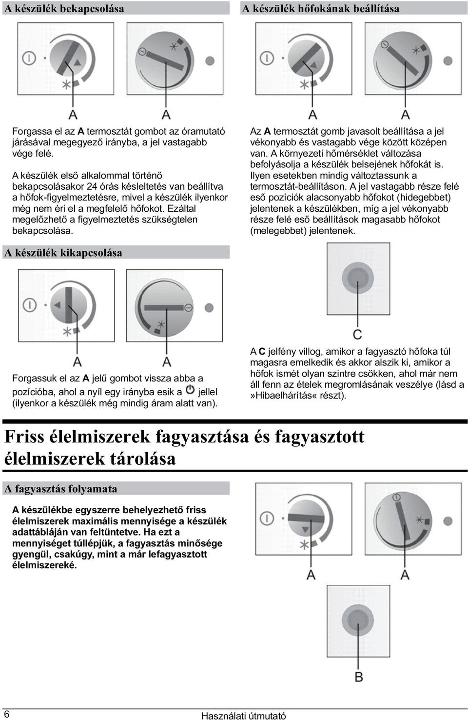 Ezáltal megelőzhető a figyelmeztetés szükségtelen bekapcsolása. Az A termosztát gomb javasolt beállítása a jel vékonyabb és vastagabb vége között középen van.