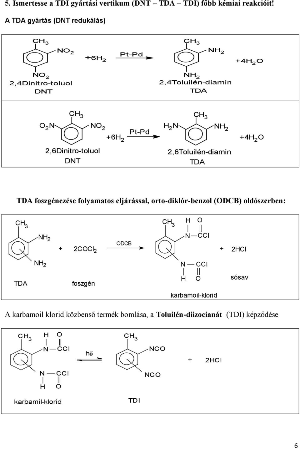 2,6Dinitro-toluol DNT H 2 N NH 2 2,6Toluilén-diamin TDA +4H 2 TDA foszgénezése folyamatos eljárással, orto-diklór-benzol (DCB) oldószerben: