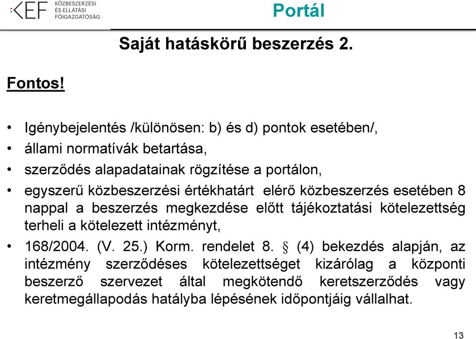 közbeszerzési értékhatárt elérő közbeszerzés esetében 8 nappal a beszerzés megkezdése előtt tájékoztatási kötelezettség terheli a kötelezett