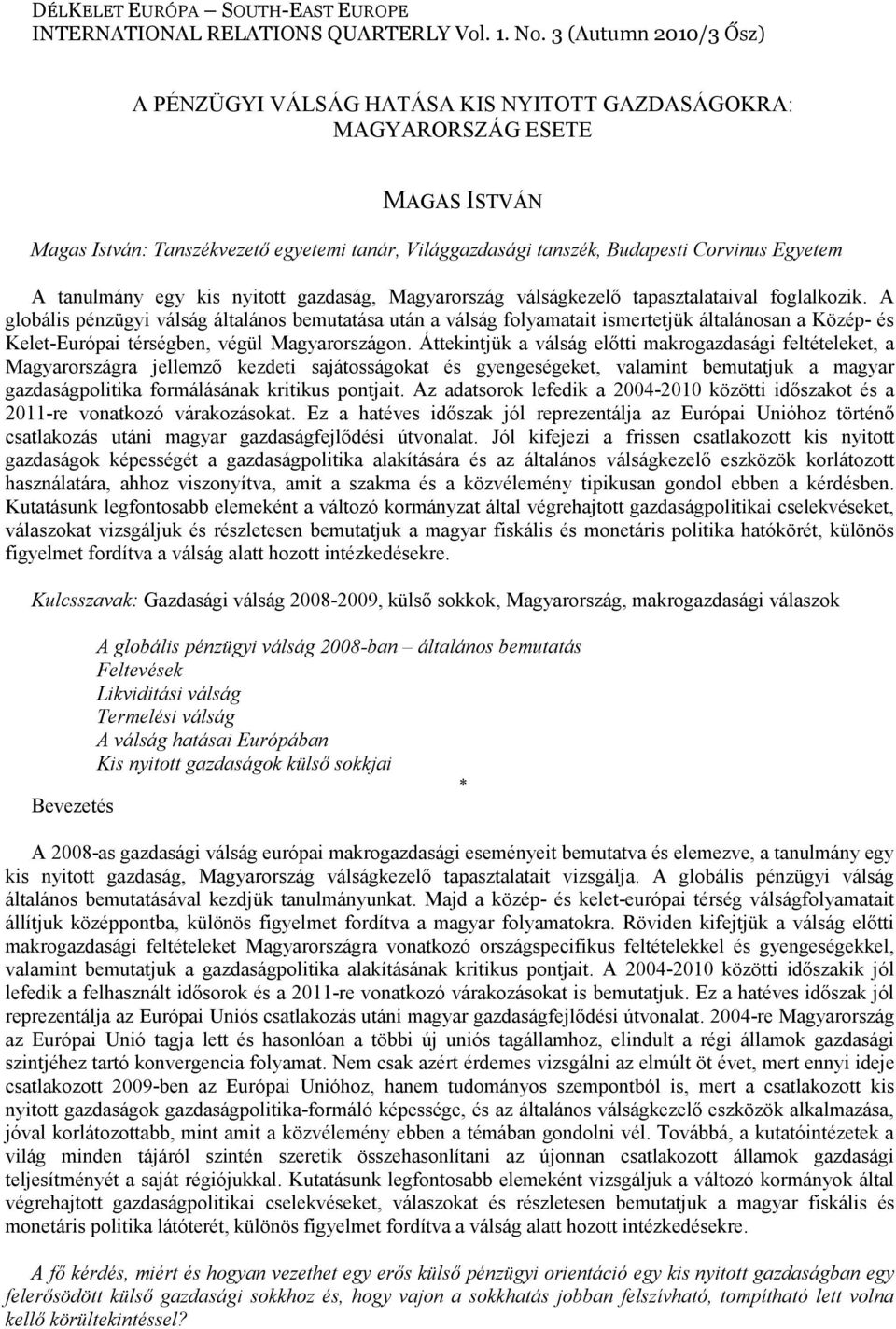 A tanulmány egy kis nyitott gazdaság, Magyarország válságkezelő tapasztalataival foglalkozik.