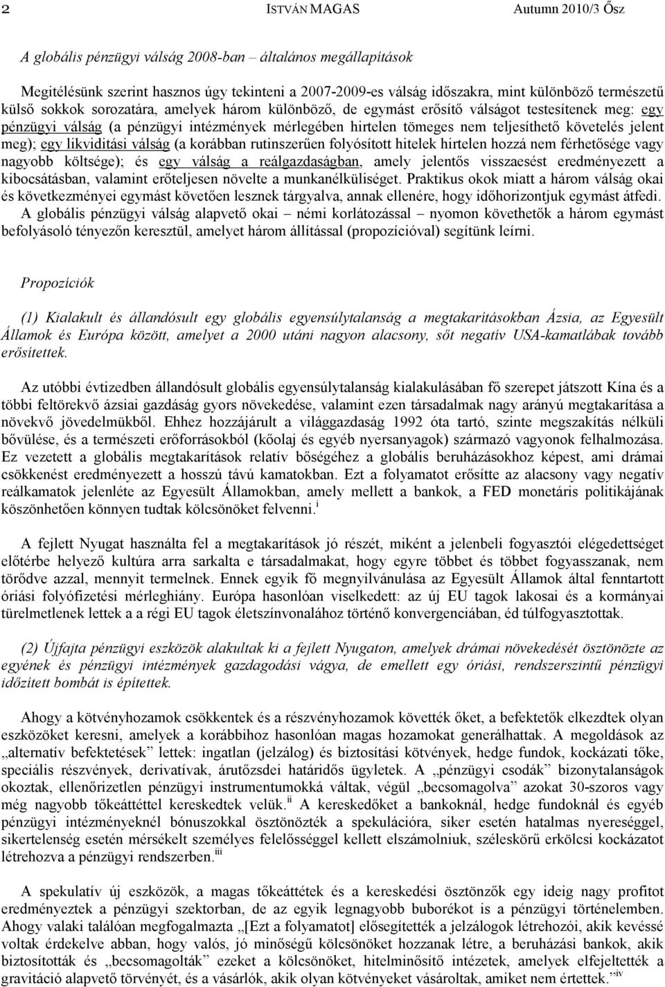 jelent meg); egy likviditási válság (a korábban rutinszerűen folyósított hitelek hirtelen hozzá nem férhetősége vagy nagyobb költsége); és egy válság a reálgazdaságban, amely jelentős visszaesést