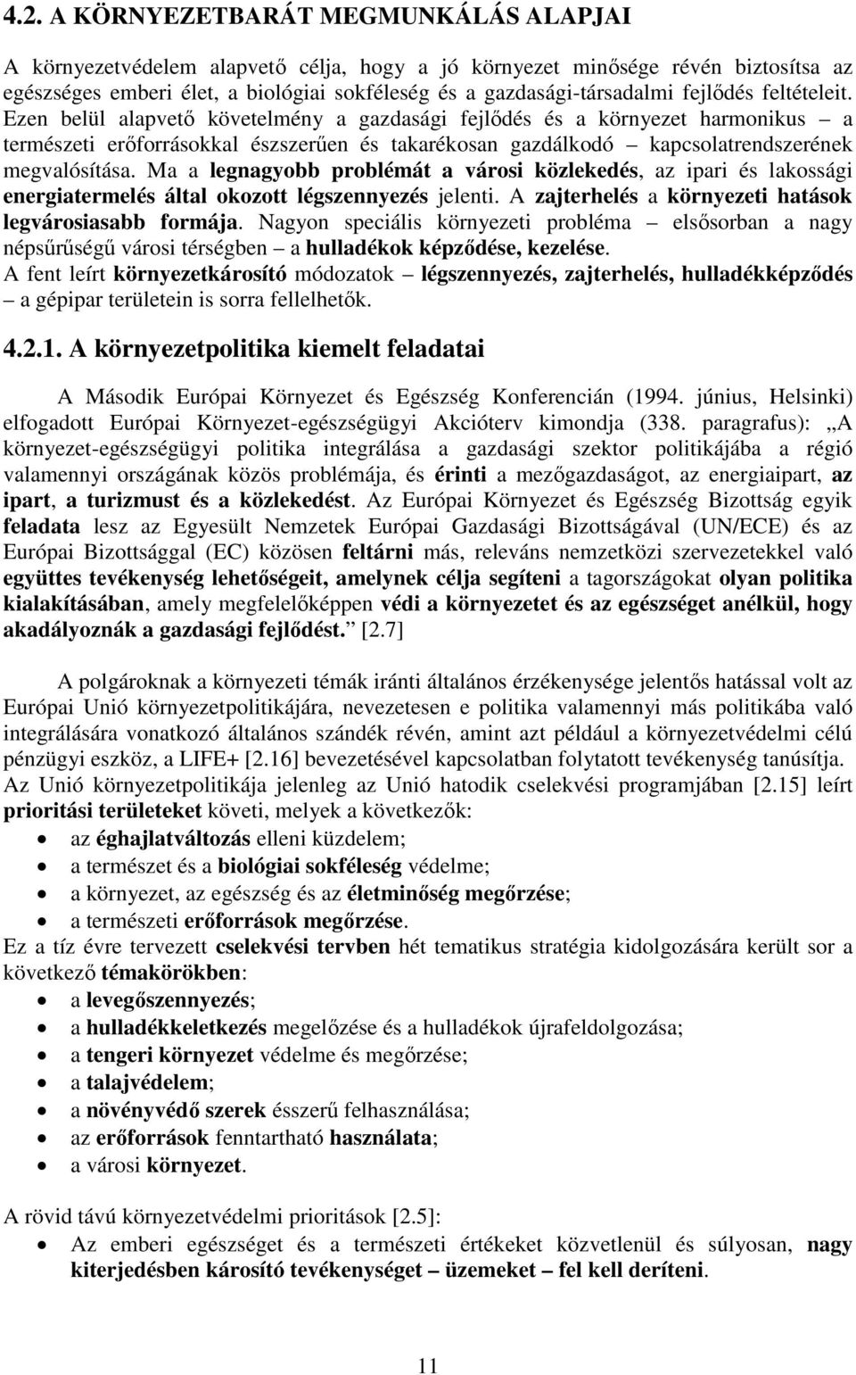 Ezen belül alapvető követelmény a gazdasági fejlődés és a környezet harmonikus a természeti erőforrásokkal észszerűen és takarékosan gazdálkodó kapcsolatrendszerének megvalósítása.